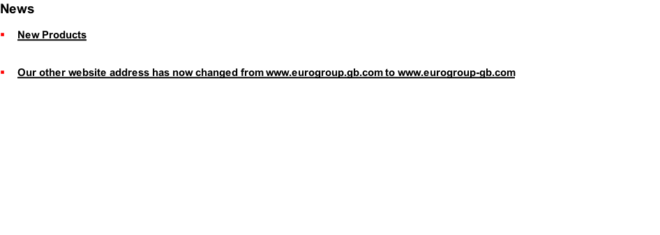 News  New Products   Our other website address has now changed from www.eurogroup.gb.com to www.eurogroup-gb.com